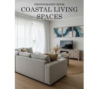 Coastal Living Spaces Photography Book: Transform Your Home Into A Seaside Sanctuary