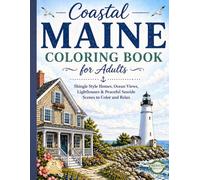 COASTAL MAINE COLORING BOOK FOR ADULTS: Shingle Style Homes, Ocean Views, Lighthouses & Peaceful Seaside Scenes to Color and Relax