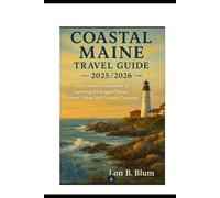 Coastal Maine Travel Guide 2025/2026: Your Ultimate Companion to Exploring the Rugged Shores, Historic Towns, and Culinary Treasures