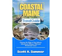 COASTAL MAINE Travel Guide: Chasing the Edge of the Atlantic Adventures Along a Wild and Windswept Coast