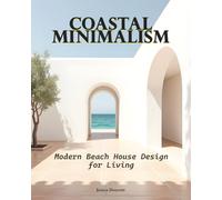 Coastal Minimalism: Modern Beach House Design for Living: A Curated Guide to Aesthetic Spaces and Sustainable Decor.