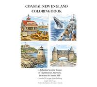 Coastal New England Coloring Book: 55 Relaxing Seaside Scenes of Lighthouses, Harbors, Beaches & Coastal Life (New England Coastal Coloring Series)