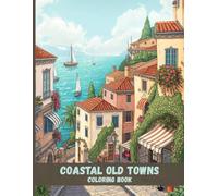 Coastal Old Towns Coloring Book: Seaside Villages, Stone Streets, and Peaceful Ocean Views for Relaxation