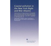 Coastal pollution in the New York Bight and Mid-Atlantic: Hearing before the Subcommittee on Oceanography of the Committee on Merchant Marine and ... 2791 ... September 8, 1987, Ocean City, NJ