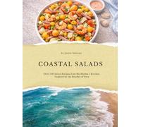 Coastal Salads: Over 100 Salad Recipes From My Mother's Kitchen, Inspired by the Beached of Peru