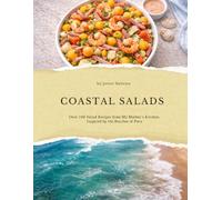 Coastal Salads: Over 100 Salad Recipes From My Mother's Kitchen, Inspired by the Beaches of Peru