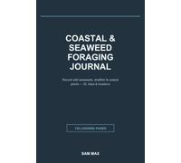 Coastal & Seaweed Foraging Journal: A Shoreline Field Record of Wild Seaweeds, Shellfish & Coastal Plants - Identification, Tides, Locations & Harvest Notes | 120 Pages