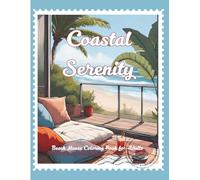 Coastal Serenity Beach House Coloring Book for Adults: 50 Relaxing Ocean View Designs with Peaceful Porches, Serene Verandas & Tranquil Beach Scenes ... Summer Escape Coloring Book for Mindfulness