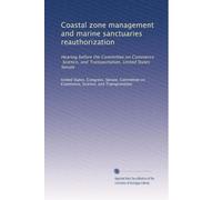 Coastal zone management and marine sanctuaries reauthorization: Hearing before the Committee on Commerce, Science, and Transportation, United States Senate