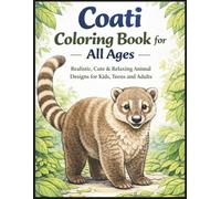 Coati Coloring Book for All Ages: Realistic, Cute & Relaxing Animal Designs for Kids, Teens and Adults: 50 Detailed and Easy-to-Color Pages Featuring ... Creativity, Stress Relief and Fun Learning