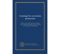 Coatings for corrosion protection: offshore oil and gas operation facilities, marine pipeline and ship structures, April 14-16, 2004, Biloxi, Mississippi