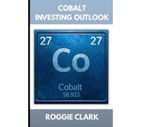 Cobalt Investing Outlook: How Battery Metals Shape the Future of Energy and What Investors Need To Know (The Metal Investor Outlook: Emerging Metal Markets)