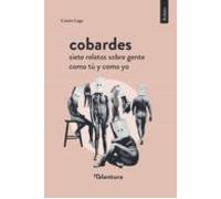 Cobardes Siete Relatos Sobre Gente Como Tu Y Como Yo