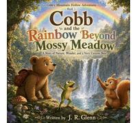 Cobb and the Rainbow Beyond Mossy Meadow: A Story of Nature, Wonder, and a Very Curious Bear (Cobb’s Mountain Hollow Adventures)