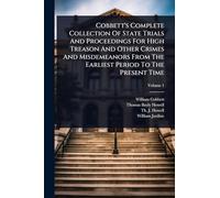 Cobbett's Complete Collection Of State Trials And Proceedings For High Treason And Other Crimes And Misdemeanors From The Earliest Period To The Present Time