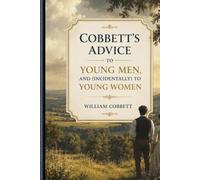 COBBETT'S ADVICE TO YOUNG MEN, AND (INCIDENTALLY) TO YOUNG WOMEN