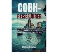 COBH-REISEFÜHRER: A Reise durch das maritime Tor Irlands, reiche Geschichte, Kultur, unbekannte Gewässer, Abenteuer und lokale Küche