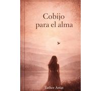 Cobijo para el alma: Susurros para sanar, volver a mí y renacer