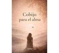 Cobijo para el alma: Susurros para sanar, volver a mí y renacer