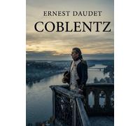 Coblentz: L'histoire méconnue de l'émigration française à Coblentz durant la Révolution, suivant les Bourbons et le Parlement de Paris, racontée par Alphonse Daudet