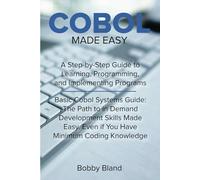 COBOL Made Easy: A Step-By-Step Guide to Learning, Programming, and Implementing Programs