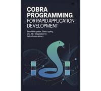 COBRA PROGRAMMING FOR RAPID APPLICATION DEVELOPMENT: Readable syntax static typing and .NET integration for fast software delivery