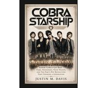 COBRA STARSHIP: Good Girls Go Bad - Fame, Friendship, Neon Nights, And The Party-Pop Revolution That Changed A Generation