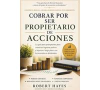 COBRAR POR SER PROPIETARIO DE ACCIONES: La guía para principiantes para construir ingresos pasivos y riqueza a largo plazo con la inversión en dividendos
