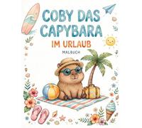 Coby das Capybara im Urlaub: Malbuch mit über 45 niedlichen Wasserschwein-Motiven zum Ausmalen und Entspannen - für Kinder, Teens und Erwachsene | Mit ... Durchbluten (Coby das Capybara - Abenteuer)