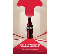 Coca-Cola: A History of American Innovation: From the laboratory to the table of millions: the journey of a drink that changed the world