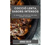 Cocció Lenta, Sabors Intensos: El Manual Definitiu per una Cuina Pacient