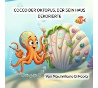 COCCO DER OKTOPUS, DER SEIN HAUS DEKORIERTE: Eine fröhliche Unterwassergeschichte darüber, wie man ein Zuhause richtig gemütlich macht.