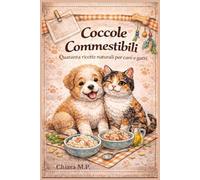 Coccole Commestibili: Quaranta ricette naturali per cani e gatti