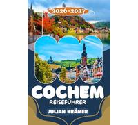 COCHEM REISEFÜHRER 2026-2027: Geheime Burgen, die Reichsburg Cochem, Moselpromenade, Calmont Klettersteig, versteckte Weingüter & unvergessliche ... Abenteuer und Entspannung an der Mosel