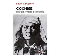 Cochise, chef des Apaches chiricahuas: suivi de Cochise, chef des Chiricahuas de Edwin R. Sweeney