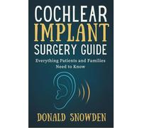COCHLEAR IMPLANT SURGERY GUIDE: Everything Patients and Families need to know