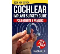 Cochlear Implant Surgery Guide for Patients & Families: The Step-by-Step Roadmap to Confidently Prepare, Recover Faster, and Reclaim Your Hearing Without Fear or Confusion