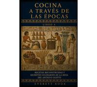 Cocina a través de las épocas: Recetas reconstruidas y secretos culinarios de la mesa del antiguo Egipto