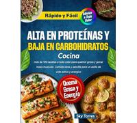 Cocina alta en proteínas y baja en carbohidratos:: más de 100 recetas a todo color para quemar grasa y ganar masa muscular. Comida sana y sencilla para un estilo de vida activo y enérgico