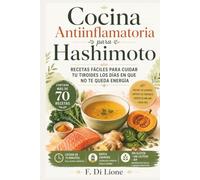Cocina Antiinflamatoria para HASHIMOTO: 70 Recetas Fáciles para cuidar tu Tiroides los días en que no te quedan energías