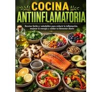 Cocina Antiinflamatoria: Recetas Fáciles y Saludables para Reducir la Inflamación, Mejorar la Energía y Cuidar tu Bienestar Diario