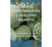 Cocina antiinflamatoria y descanso digestivo: Recetas sencillas para cuidar tu alimentación y sentirte mejor