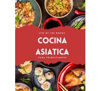 Cocina asiatica: Recetas japonesas, chinas, coreanas, indias, filipinas... para principiantes. Sabores de Asia en tu mesa.