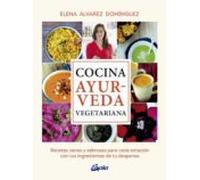 Cocina ayurveda vegetariana: Recetas sanas y sabrosas para cada estación con los ingredientes de tu despensa (Nutrición y salud)