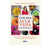 Cocina ayurveda vegetariana: Recetas sanas y sabrosas para cada estación con los ingredientes de tu despensa (Nutrición y salud)