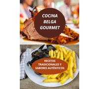 COCINA BELGA GOURMET: Recetas tradicionales y sabores auténticos-sabores auténticos cocina belga-gastronomía belga recetas típicas