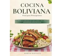 Cocina Boliviana Fácil para Principiantes: 176 Recetas tradicionales paso a paso con fotos a color y datos nutricionales para cocinar