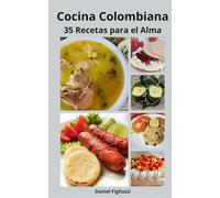 Cocina Colombiana 35 Recetas para el Alma: Guía de recetas colombianas / Recetas colombianas para principiantes / Gastronomía colombiana (35 recetas de cocina color)