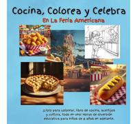 Cocina, Colorea y Celebra En La Feria Americana: ¡Libro para colorear, libro de cocina, acertijos y cultura, todo en uno! Horas de diversión educativa ... años en adelante. (Cook, Color and Celebrate)