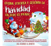 Cocina, Colorea y Celebra La Navidad en Todo el Mundo: Coloring Book, Cookbook Games & Culture All in One! Hours of bilingual educational fun for ... Spanish learners. (Cook, Color and Celebrate)